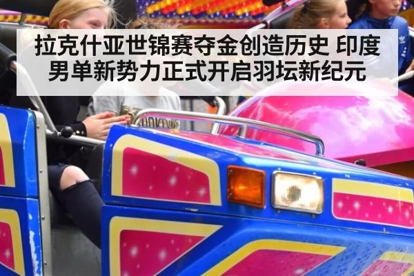 拉克什亚世锦赛夺金创造历史 印度男单新势力正式开启羽坛新纪元