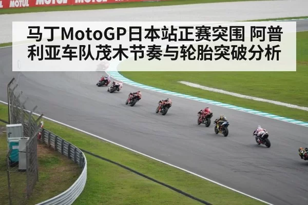 马丁MotoGP日本站正赛突围 阿普利亚车队茂木节奏与轮胎突破分析